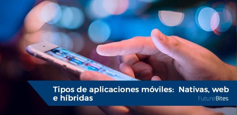 Tipos de aplicaciones móviles. Nativas, web e híbridas